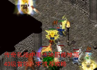 传奇私服中哪些地图能掉落40级首饰?求推荐攻略 传奇私服中哪些地图能掉落40级首饰?求推荐攻略