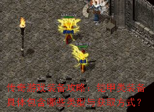 传奇游戏装备攻略:铠甲类装备具体包含哪些类型与获取方式? 传奇游戏装备攻略:铠甲类装备具体包含哪些类型与获取方式?