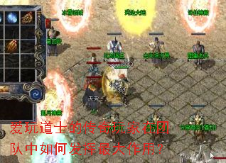 爱玩道士的传奇玩家在团队中如何发挥最大作用? 爱玩道士的传奇玩家在团队中如何发挥最大作用?