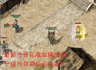 最新传奇私服如何快速升级与获取极品装备? 最新传奇私服如何快速升级与获取极品装备?