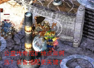 公益传奇挖矿地点如何选?装备搭配更关键? 公益传奇挖矿地点如何选?装备搭配更关键?