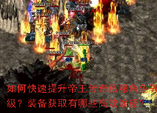 如何快速提升帝王传奇私服角色等级?装备获取有哪些高效途径? 如何快速提升帝王传奇私服角色等级?装备获取有哪些高效途径?