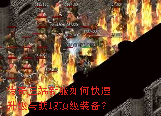 传奇三端新服如何快速升级与获取顶级装备? 传奇三端新服如何快速升级与获取顶级装备?