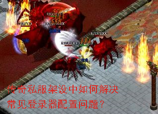 传奇私服架设中如何解决常见登录器配置问题? 传奇私服架设中如何解决常见登录器配置问题?
