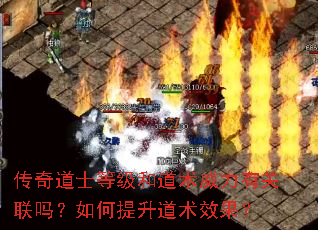 传奇道士等级和道术威力有关联吗?如何提升道术效果? 传奇道士等级和道术威力有关联吗?如何提升道术效果?
