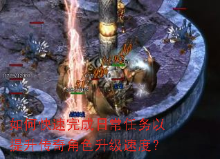 如何快速完成日常任务以提升传奇角色升级速度? 如何快速完成日常任务以提升传奇角色升级速度?