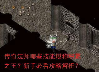 传奇法师哪些技能堪称积累之王?新手必看攻略解析? 传奇法师哪些技能堪称积累之王?新手必看攻略解析?