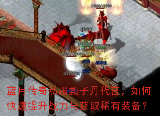 蓝月传奇私服甄子丹代言,如何快速提升战力与获取稀有装备? 蓝月传奇私服甄子丹代言,如何快速提升战力与获取稀有装备?
