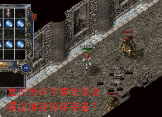 复古传神半兽统领会爆出哪些珍稀装备? 复古传神半兽统领会爆出哪些珍稀装备?