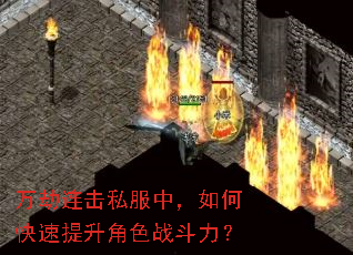 万劫连击私服中,如何快速提升角色战斗力? 万劫连击私服中,如何快速提升角色战斗力?