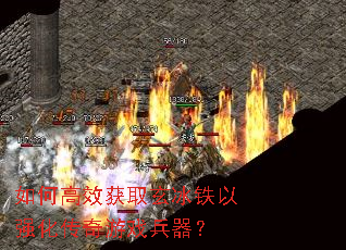 如何高效获取玄冰铁以强化传奇游戏兵器? 如何高效获取玄冰铁以强化传奇游戏兵器?