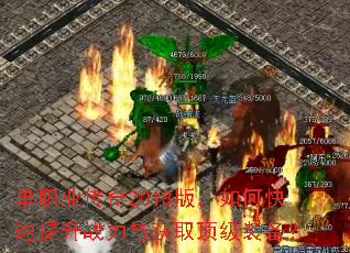 单职业传奇2018版,如何快速提升战力与获取顶级装备? 单职业传奇2018版,如何快速提升战力与获取顶级装备?