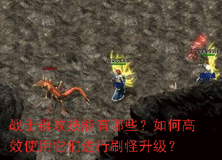 战士群攻技能有哪些?如何高效使用它们进行刷怪升级? 战士群攻技能有哪些?如何高效使用它们进行刷怪升级?
