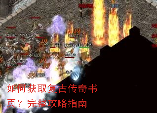 如何获取复古传奇书页?完整攻略指南 如何获取复古传奇书页?完整攻略指南