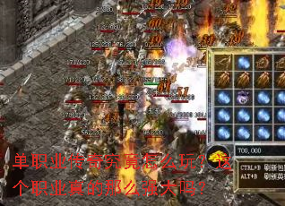 单职业传奇究竟怎么玩?这个职业真的那么强大吗? 单职业传奇究竟怎么玩?这个职业真的那么强大吗?