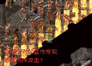 如何应对公益传奇频繁遭遇PK攻击? 如何应对公益传奇频繁遭遇PK攻击?