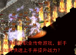 刚开的单职业传奇游戏,新手如何快速上手并提升战力? 刚开的单职业传奇游戏,新手如何快速上手并提升战力?