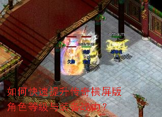如何快速提升传奇横屏版角色等级与装备战力? 如何快速提升传奇横屏版角色等级与装备战力?