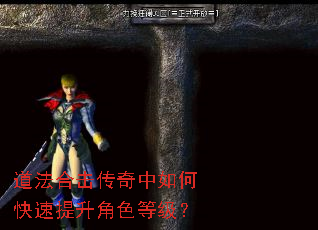 道法合击传奇中如何快速提升角色等级? 道法合击传奇中如何快速提升角色等级?