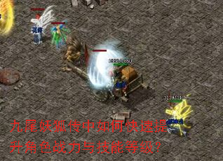 九尾妖狐传中如何快速提升角色战力与技能等级? 九尾妖狐传中如何快速提升角色战力与技能等级?