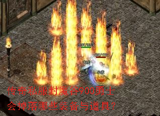 传奇私服封魔谷900勇士会掉落哪些装备与道具? 传奇私服封魔谷900勇士会掉落哪些装备与道具?