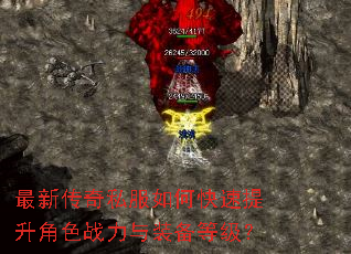 最新传奇私服如何快速提升角色战力与装备等级? 最新传奇私服如何快速提升角色战力与装备等级?