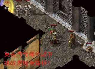 复古传奇帮会战争挑战规则全解析? 复古传奇帮会战争挑战规则全解析?