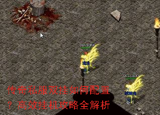 传奇私服双挂如何配置?高效挂机攻略全解析 传奇私服双挂如何配置?高效挂机攻略全解析