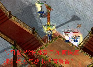 传奇世界2私服新手如何快速提升战力与获取稀有装备? 传奇世界2私服新手如何快速提升战力与获取稀有装备?