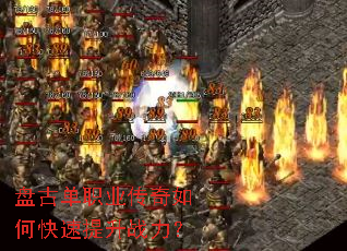 盘古单职业传奇如何快速提升战力? 盘古单职业传奇如何快速提升战力?