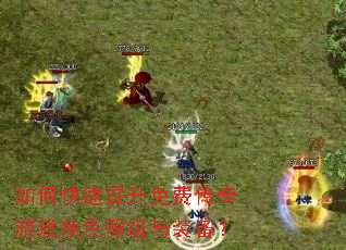 如何快速提升免费传奇游戏角色等级与装备? 如何快速提升免费传奇游戏角色等级与装备?