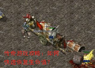 传奇游戏攻略:如何快速恢复生命值? 传奇游戏攻略:如何快速恢复生命值?