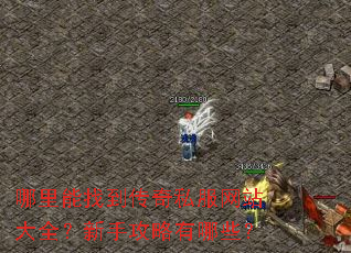 哪里能找到传奇私服网站大全?新手攻略有哪些? 哪里能找到传奇私服网站大全?新手攻略有哪些?