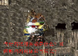 传奇游戏服务端是什么?如何影响游戏体验与玩法? 传奇游戏服务端是什么?如何影响游戏体验与玩法?