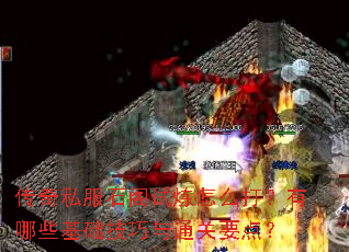 传奇私服石阁试炼怎么打?有哪些基础技巧与通关要点? 传奇私服石阁试炼怎么打?有哪些基础技巧与通关要点?