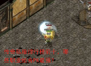 传奇私服排行榜前十,哪些职业组合PK最强? 传奇私服排行榜前十,哪些职业组合PK最强?
