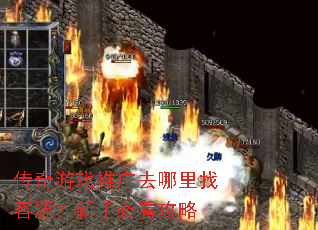 传奇游戏推广去哪里找客源?新手必看攻略 传奇游戏推广去哪里找客源?新手必看攻略