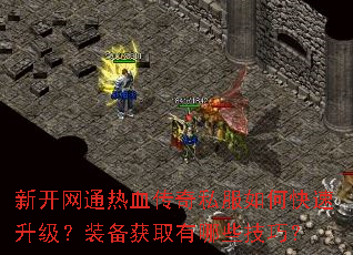 新开网通热血传奇私服如何快速升级?装备获取有哪些技巧? 新开网通热血传奇私服如何快速升级?装备获取有哪些技巧?