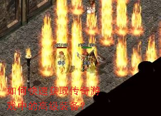 如何快速获取传奇游戏中的高级装备? 如何快速获取传奇游戏中的高级装备?