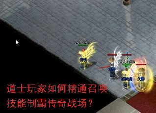道士玩家如何精通召唤技能制霸传奇战场? 道士玩家如何精通召唤技能制霸传奇战场?