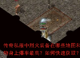 传奇私服中烈火装备在哪些地图和怪物身上爆率最高?如何快速获取? 传奇私服中烈火装备在哪些地图和怪物身上爆率最高?如何快速获取?