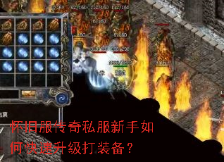 怀旧服传奇私服新手如何快速升级打装备? 怀旧服传奇私服新手如何快速升级打装备?