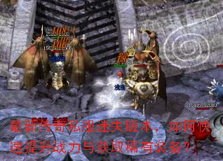 最新传奇私服迷失版本,如何快速提升战力与获取稀有装备? 最新传奇私服迷失版本,如何快速提升战力与获取稀有装备?