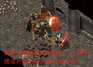 最新传奇私服迷失版本,如何快速提升战力与获取稀有装备? 最新传奇私服迷失版本,如何快速提升战力与获取稀有装备?