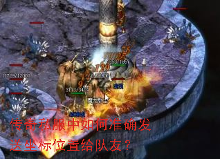 传奇私服中如何准确发送坐标位置给队友? 传奇私服中如何准确发送坐标位置给队友?