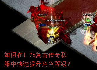 如何在1.76复古传奇私服中快速提升角色等级? 如何在1.76复古传奇私服中快速提升角色等级?
