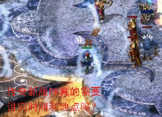 传奇新服PK真的需要讲究时间和地点吗? 传奇新服PK真的需要讲究时间和地点吗?