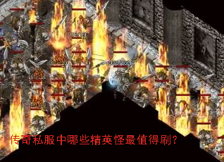传奇私服中哪些精英怪最值得刷? 传奇私服中哪些精英怪最值得刷?