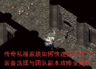 传奇私服家族如何快速提升战力?装备选择与团队副本攻略全解析 传奇私服家族如何快速提升战力?装备选择与团队副本攻略全解析
