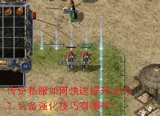传奇私服如何快速提升战力?装备强化技巧有哪些? 传奇私服如何快速提升战力?装备强化技巧有哪些?